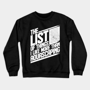 The List of things I like more than aquascaping Funny Crewneck Sweatshirt